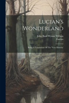 Lucian's Wonderland: Being A Translation Of The 'vera Historia' - Samosata )., Lucian (Of