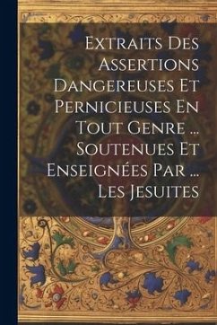 Cover Extraits Des Assertions Dangereuses Et Pernicieuses En Tout Genre ... Soutenues Et Enseignées Par ... Les Jesuites