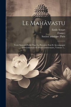 Le Mahâvastu: Texte Sanscrit Publié Pour La Première Fois Et Accompagné D'introductions Et D'un Commentaire, Volume 1... - Senart, Emile; France)