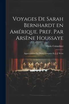 Voyages de Sarah Bernhardt en Amérique. Pref. par Arsène Houssaye; appréciations par Henry Fouquier et J.-J. Weiss - Colombier, Marie