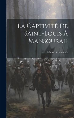 La Captivité De Saint-Louis À Mansourah - De Ricaudy, Albert