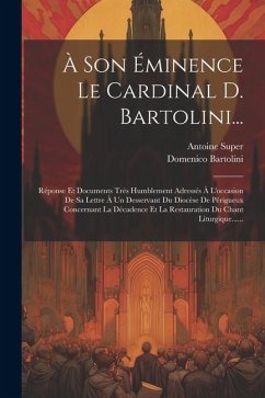 À Son Éminence Le Cardinal D. Bartolini...: Réponse Et Documents Très Humblement Adressés À L'occasion De Sa Lettre À Un Desservant Du Diocèse De Péri - Super, Antoine