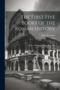 The First Five Books of the Roman History: Volume 3 Of Works Of John Bellenden - Livy; Bellenden, John