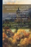Mémoires Du Comte De Montrésor. Relation Des Choses Particulières De La Cour Pendant La Faveur De M. Le Grand...