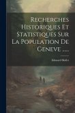 Recherches Historiques Et Statistiques Sur La Population De Geneve ......
