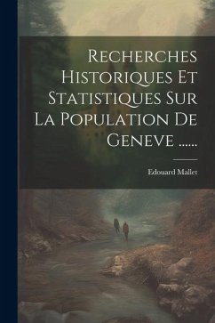 Recherches Historiques Et Statistiques Sur La Population De Geneve ...... - Mallet, Edouard