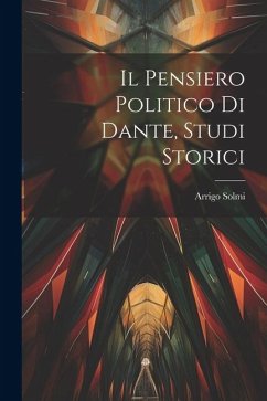 Il pensiero politico di Dante, studi storici - Solmi, Arrigo