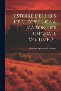 Histoire Des Rois De Chypre De La Maison Des Lusignan, Volume 2... - Loredano, Giovanni Francesco