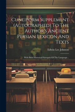 Cuneiform Supplement (autographed) To The Author's Ancient Persian Lexicon And Texts: With Brief Historical Synopsis Of The Language... - Johnson, Edwin Lee