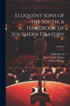 Eloquent Sons of the South, a Handbook of Southern Oratory; Volume 1 - Williams, Walter; Howell, Clark; Graves, John Temple