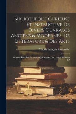 Bibliotheque Curieuse Et Instructive De Divers Ouvrages Anciens & Modernes, De Litterature & Des Arts - Ménestrier, Claude-François