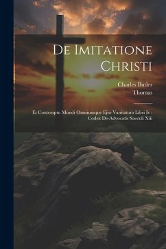 De Imitatione Christi: Et Contemptu Mundi Omniumque Ejus Vanitatum Libri Iv: Codex De-advocatis Saeculi Xiii - Butler, Charles