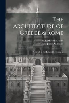 The Architecture of Greece & Rome: A Sketch of Its Historic Development - Anderson, William James; Spiers, Richard Phené