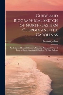 Guide and Biographical Sketch of North-Eastern Georgia and the Carolinas: Pen Pictures of Beautiful Scenery, Watering Places, and Points of Interest O - Judson, Barton