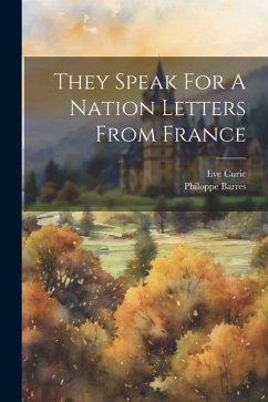 They Speak For A Nation Letters From France - Curie, Eve; Barres, Philoppe