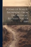 Poems of Robert Browning From the Author's Revised Text of 1889