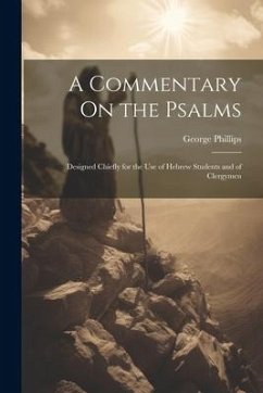 A Commentary On the Psalms: Designed Chiefly for the Use of Hebrew Students and of Clergymen - Phillips, George