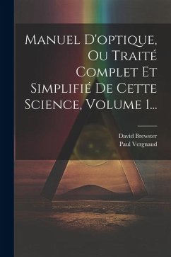 Manuel D'optique, Ou Traité Complet Et Simplifié De Cette Science, Volume 1... - Brewster, David; Vergnaud, Paul