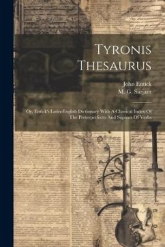 Tyronis Thesaurus: Or, Entick's Latin-english Dictionary With A Classical Index Of The Preterperfecto And Supines Of Verbs - Entick, John