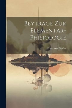 Beyträge Zur Elementar-phisiologie - Baader, Franz Von