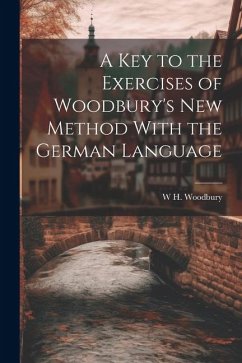 A Key to the Exercises of Woodbury's New Method With the German Language - Woodbury, W. H.