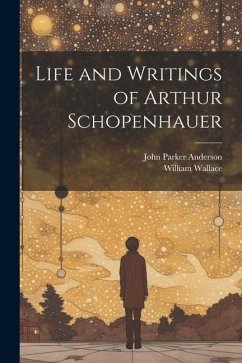 Life and Writings of Arthur Schopenhauer - Wallace, William; Anderson, John Parker