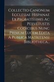 Collectio Canonum Ecclesiae Hispanae Ex Probatissimis Ac Pervetustis Codicibus Nunc Primum Lucem Edita A Publica Matritensi Bibliotheca...