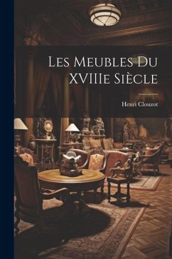 Les meubles du XVIIIe siècle - Clouzot, Henri