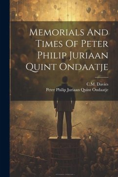 Memorials And Times Of Peter Philip Juriaan Quint Ondaatje - Davies, C. M.