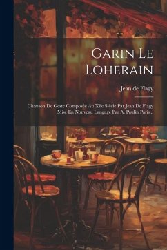 Garin Le Loherain: Chanson De Geste Composée Au Xiie Siècle Par Jean De Flagy Mise En Nouveau Langage Par A. Paulin Paris... - Flagy, Jean De