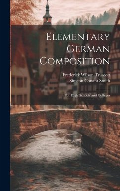 Elementary German Composition: For High Schools and Colleges - Truscott, Frederick Wilson; Smith, Simeon Conant