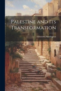 Palestine and its Transformation - Huntington, Ellsworth