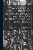 Les Voyages De Jean Struys, En Moscovie, En Tartarie, En Perse, Aux Indes, & En Plusieurs Autres Païs Étrangers ... ...