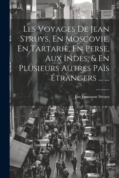 Les Voyages De Jean Struys, En Moscovie, En Tartarie, En Perse, Aux Indes, & En Plusieurs Autres Païs Étrangers ... ... - Struys, Jan Janszoon