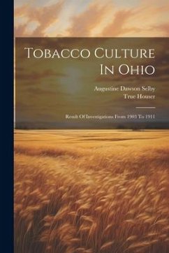 Tobacco Culture In Ohio: Result Of Investigations From 1903 To 1911 - Selby, Augustine Dawson; Houser, True