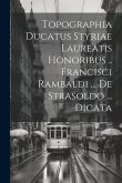Topographia Ducatus Styriae Laureatis Honoribus .. Francisci Rambaldi ... De Strasoldo ... Dicata