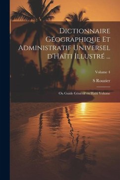 Dictionnaire géographique et administratif universel d'Haïti illustré ...: Ou Guide général en Haïti Volume; Volume 4 - S, Rouzier