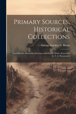 Primary Sources, Historical Collections: Lord Byron's Armenian Exercises and Poetry, With a Foreword by T. S. Wentworth - Gordon N. Byron, George