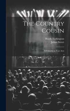 The Country Cousin: A Comedy in Four Acts - Tarkington, Booth; Street, Julian