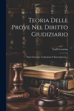 Teoria Delle Prove Nel Diritto Giudiziario: Parte Generale. Confessione E Interrogatorio... - Lessona, Carlo