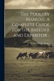 The Poultry Manual. A Complete Guide for the Breeder and Exhibitor ..