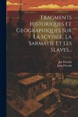 Fragments Historiques Et Geographiques Sur La Scythie, La Sarmatie Et Les Slaves...