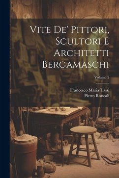 Vite de' pittori, scultori e architetti bergamaschi; Volume 2 - Pietro, Roncali