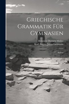 Griechische Grammatik Für Gymnasien: Syntax - Müller, Heinrich Dietrich