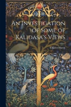An Investigation of Some of Kalidasa's Views - Harris, Charles