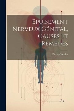 Epuisement Nerveux Génital, Causes Et Remèdes - Garnier, Pierre