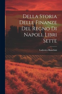 Della Storia Delle Finanze Del Regno Di Napoli, Libri Sette - Bianchini, Lodovico