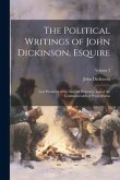 The Political Writings of John Dickinson, Esquire: Late President of the State of Delaware, and of the Commonwealth of Pennsylvania; Volume 2