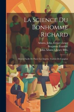 La science du bonhomme Richard: Moyen facile de payer les impôts. Traduit de l'anglois - Franklin, Benjamin; Constitution, Pennsylvania