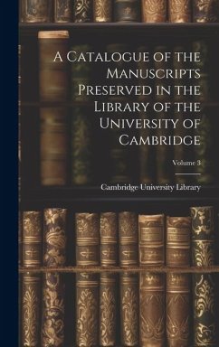 A Catalogue of the Manuscripts Preserved in the Library of the University of Cambridge; Volume 3